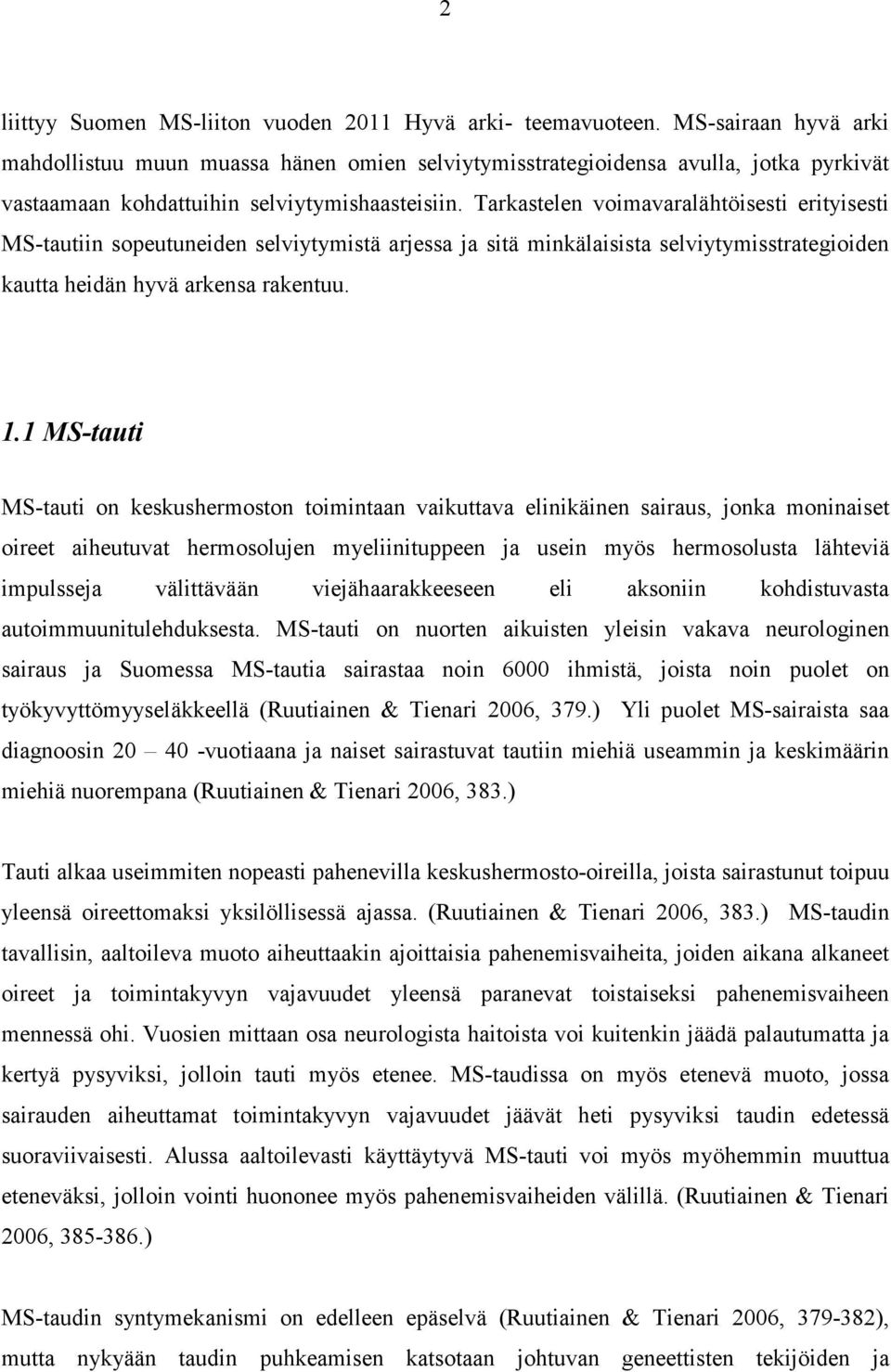 Tarkastelen voimavaralähtöisesti erityisesti MS-tautiin sopeutuneiden selviytymistä arjessa ja sitä minkälaisista selviytymisstrategioiden kautta heidän hyvä arkensa rakentuu. 1.