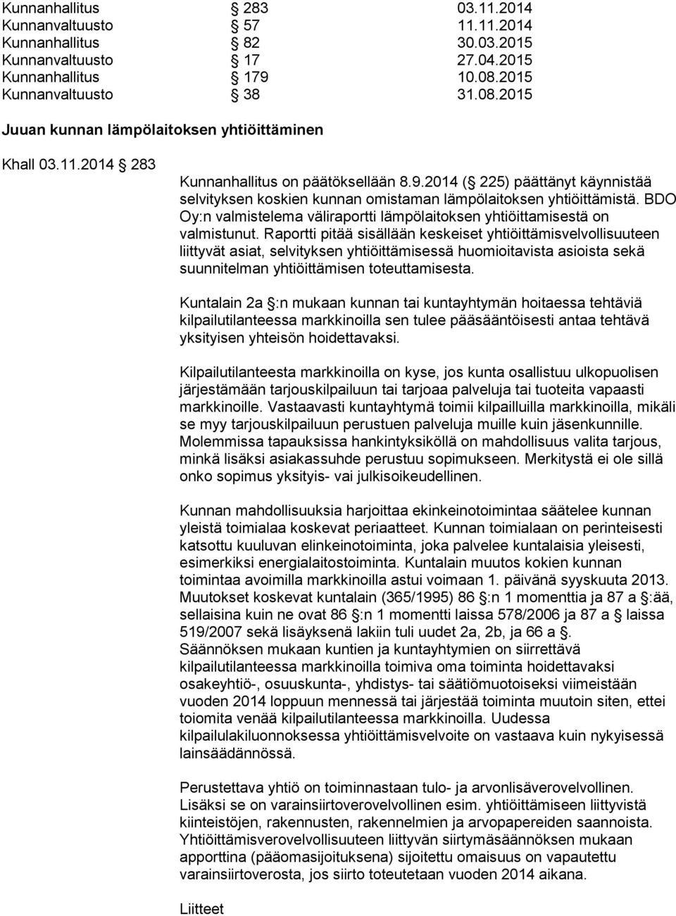 2014 ( 225) päättänyt käynnistää selvityksen koskien kunnan omistaman lämpölaitoksen yhtiöittämistä. BDO Oy:n valmistelema väliraportti lämpölaitoksen yhtiöittamisestä on valmistunut.