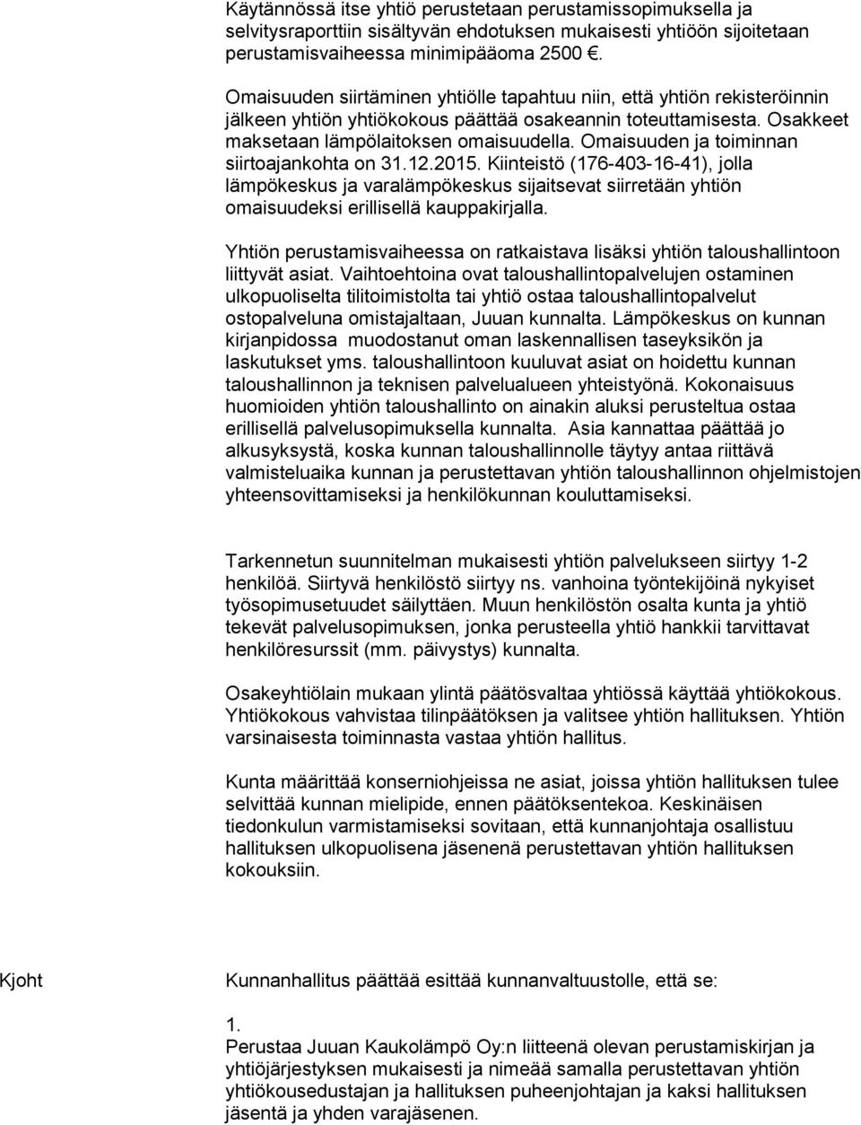 Omaisuuden ja toiminnan siirtoajankohta on 31.12.2015. Kiinteistö (176-403-16-41), jolla lämpökeskus ja varalämpökeskus sijaitsevat siirretään yhtiön omaisuudeksi erillisellä kauppakirjalla.