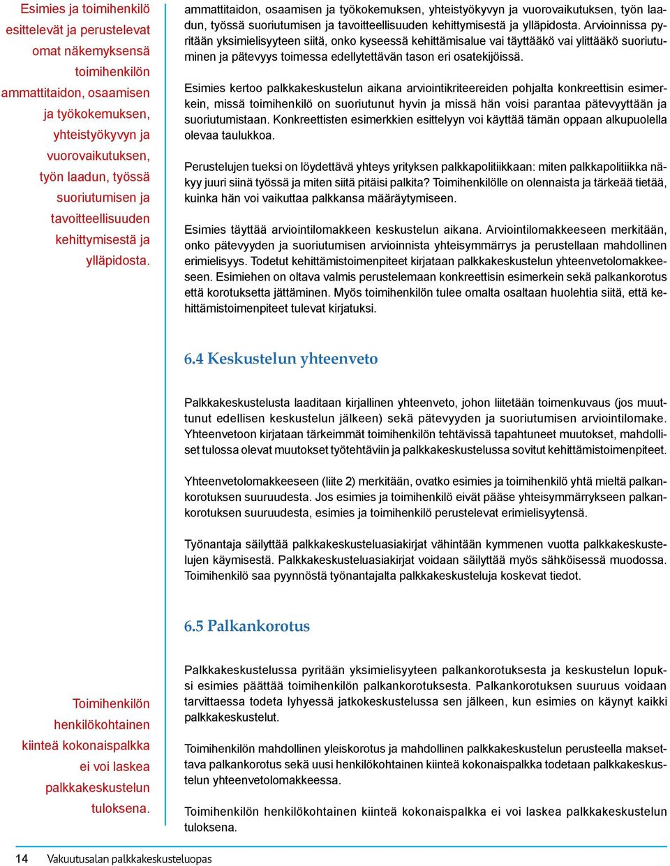 ammattitaidon, osaamisen ja työkokemuksen, yhteistyökyvyn ja vuorovaikutuksen, työn laadun, työssä suoriutumisen ja  Arvioinnissa pyritään yksimielisyyteen siitä, onko kyseessä kehittämisalue vai