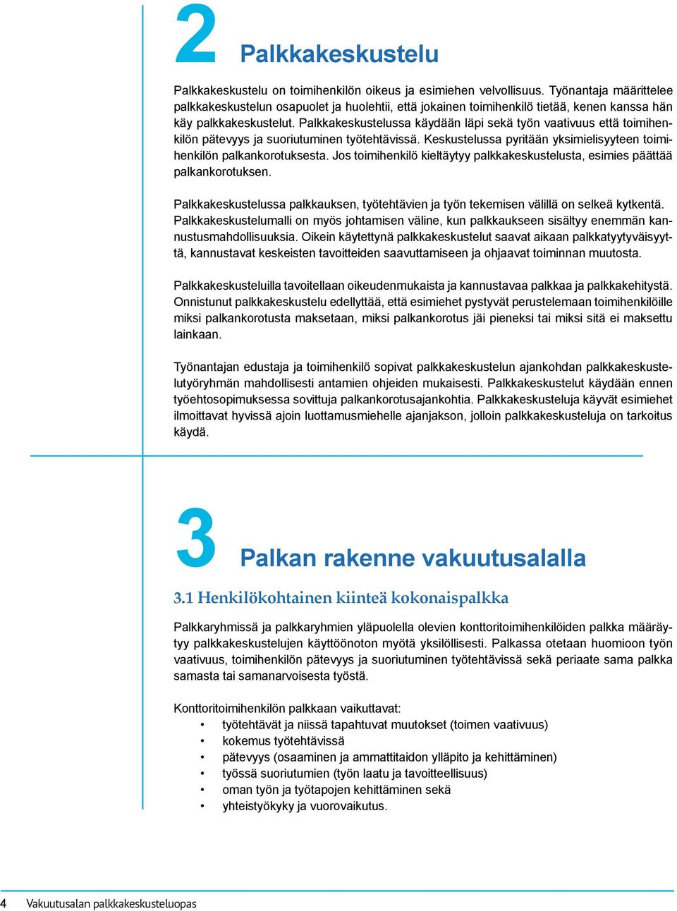 Palkkakeskustelussa käydään läpi sekä työn vaativuus että toimihenkilön pätevyys ja suoriutuminen työtehtävissä. Keskustelussa pyritään yksimielisyyteen toimihenkilön palkankorotuksesta.