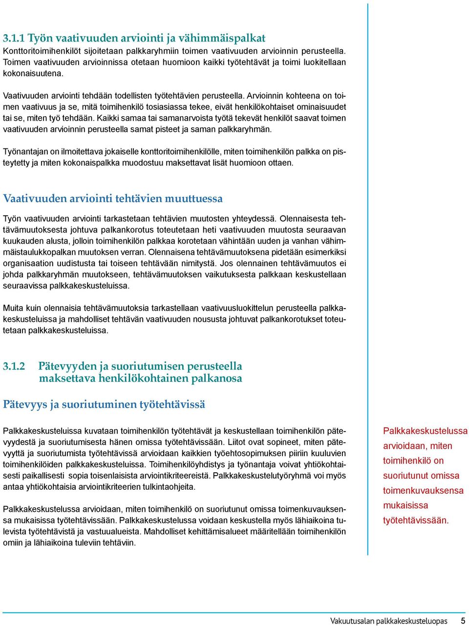 Arvioinnin kohteena on toimen vaativuus ja se, mitä toimihenkilö tosiasiassa tekee, eivät henkilökohtaiset ominaisuudet tai se, miten työ tehdään.
