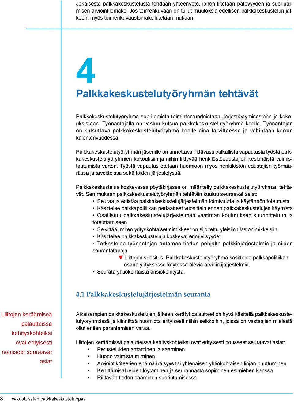 4 Palkkakeskustelutyöryhmän tehtävät Palkkakeskustelutyöryhmä sopii omista toimintamuodoistaan, järjestäytymisestään ja kokouksistaan. Työnantajalla on vastuu kutsua palkkakeskustelutyöryhmä koolle.