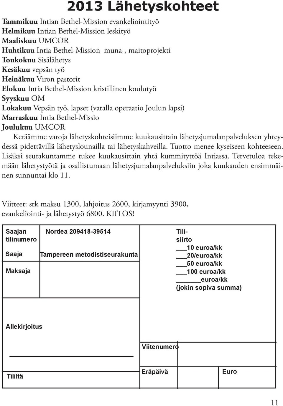 Joulukuu UMCOR Keräämme varoja lähetyskohteisiimme kuukausittain lähetysjumalanpalveluksen yhteydessä pidettävillä lähetyslounailla tai lähetyskahveilla. Tuotto menee kyseiseen kohteeseen.