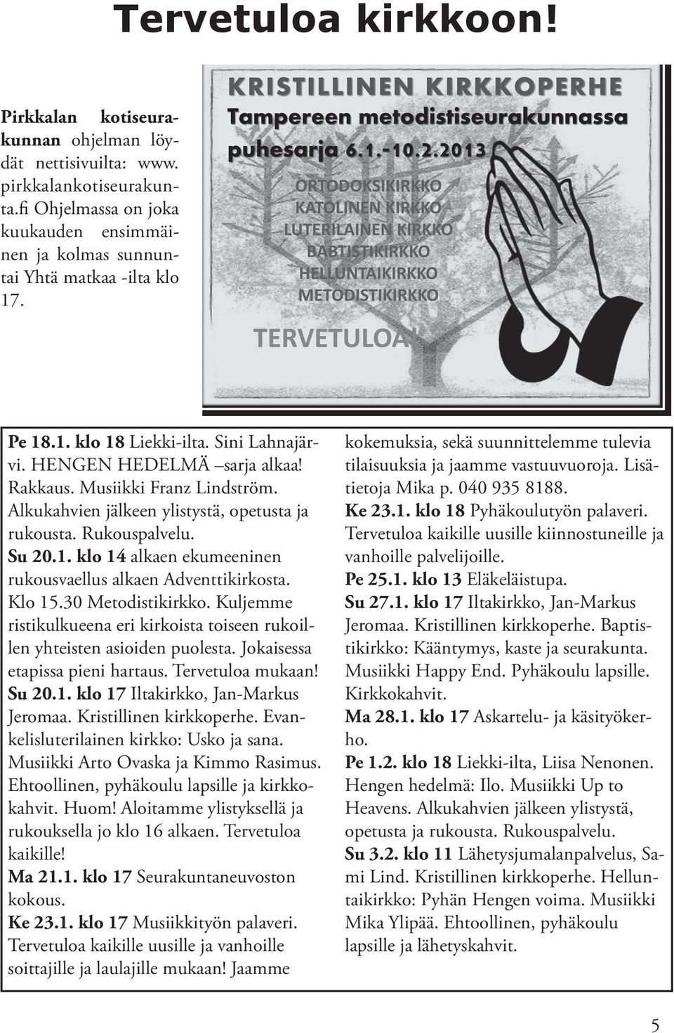 Klo 15.30 Metodistikirkko. Kuljemme ristikulkueena eri kirkoista toiseen rukoillen yhteisten asioiden puolesta. Jokaisessa etapissa pieni hartaus. Tervetuloa mukaan! Su 20.1. klo 17 Iltakirkko, Jan-Markus Jeromaa.