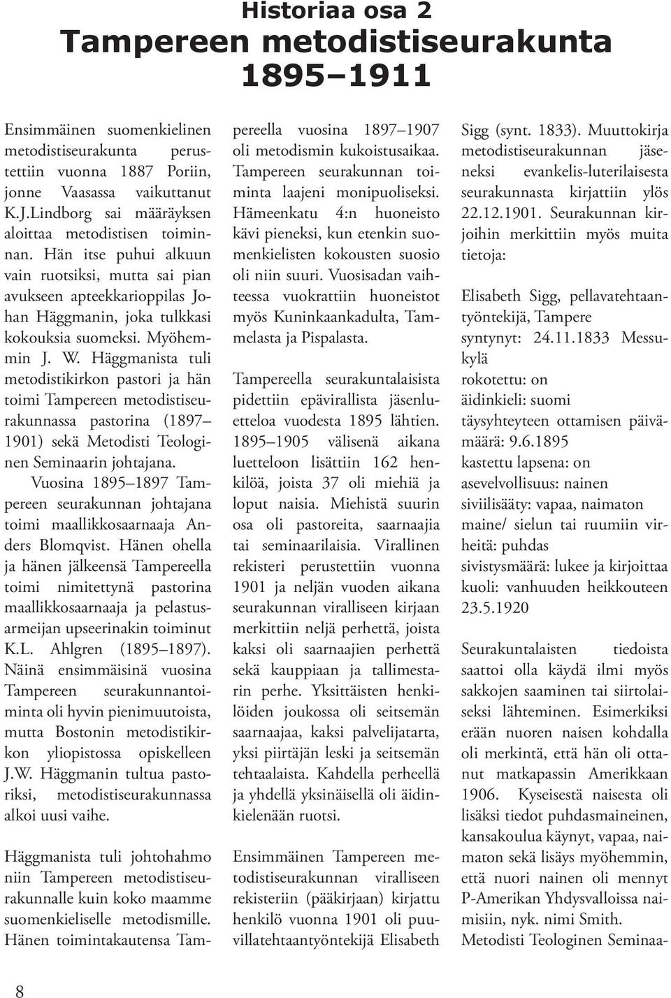 W. Häggmanista tuli metodistikirkon pastori ja hän toimi Tampereen metodistiseurakunnassa pastorina (1897 1901) sekä Metodisti Teologinen Seminaarin johtajana.