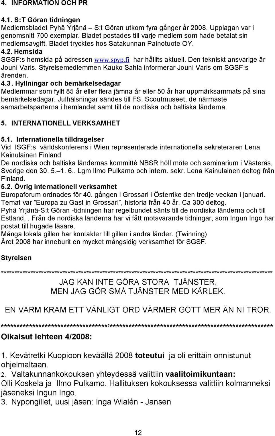 Upplagan var i genomsnitt 700 exemplar. Bladet postades till varje medlem som hade betalat sin medlemsavgift. Bladet trycktes hos Satakunnan Painotuote OY. 4.2. Hemsida SGSF:s hemsida på adressen www.