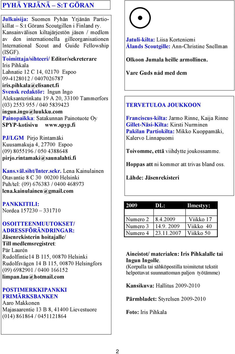 Toimittaja/sihteeri/ Editor/sekreterare Iris Pihkala Lahnatie 12 C 14, 02170 Espoo 09-4128012 / 0407026787 iris.pihkala@elisanet.