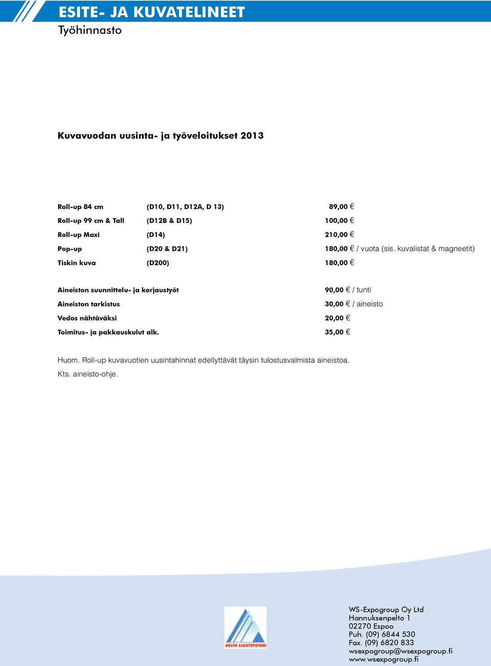 kuvalistat & magneetit) Tiskin kuva (D200) 180,00 Aineiston suunnittelu- ja korjaustyöt 90,00 / tunti Aineiston tarkistus 30,00