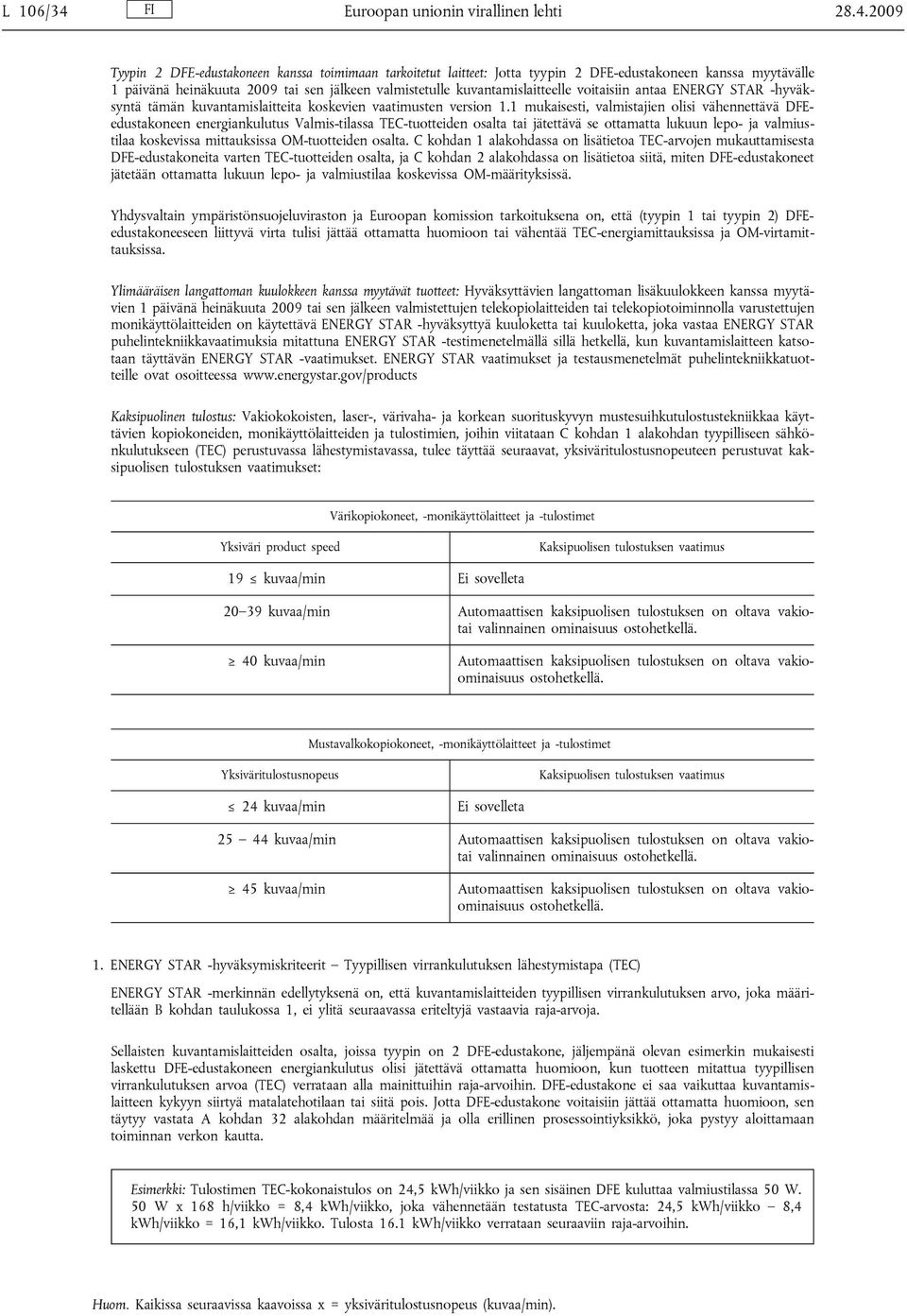 2009 Tyypin 2 DFE-edustakoneen kanssa toimimaan tarkoitetut laitteet: Jotta tyypin 2 DFE-edustakoneen kanssa myytävälle 1 päivänä heinäkuuta 2009 tai sen jälkeen valmistetulle kuvantamislaitteelle