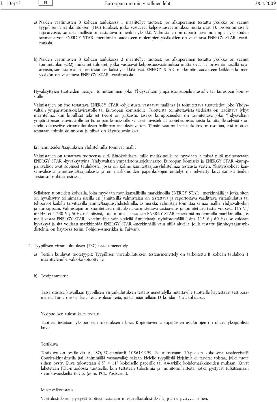 2009 a) Näiden vaatimusten B kohdan taulukossa 1 määritellyt tuotteet: jos alkuperäinen testattu yksikkö on saanut tyypillisen virrankulutuksen (TEC) tulokset, jotka vastaavat kelpoisuusvaatimuksia