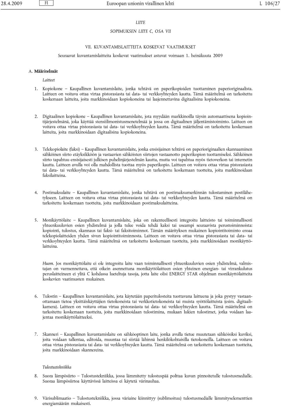 Kopiokone Kaupallinen kuvantamislaite, jonka tehtävä on paperikopioiden tuottaminen paperioriginaalista. Laitteen on voitava ottaa virtaa pistorasiasta tai data- tai verkkoyhteyden kautta.