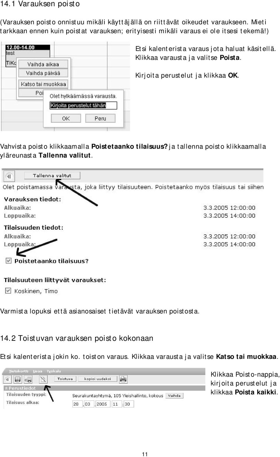 Klikkaa varausta ja valitse Poista. Kirjoita perustelut ja klikkaa OK. Vahvista poisto klikkaamalla Poistetaanko tilaisuus?