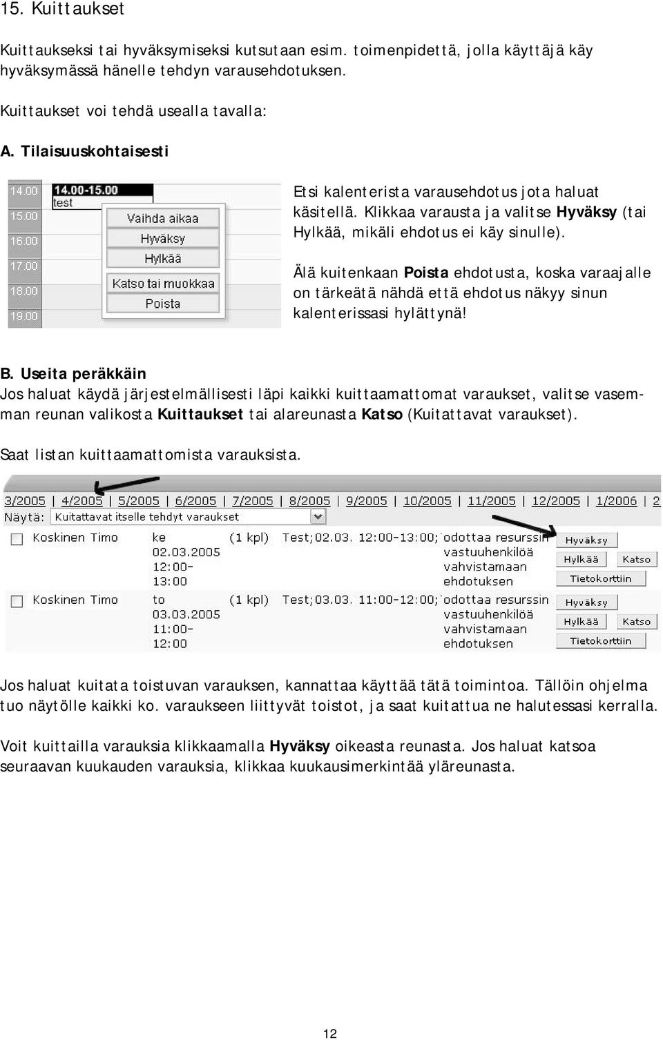 Älä kuitenkaan Poista ehdotusta, koska varaajalle on tärkeätä nähdä että ehdotus näkyy sinun kalenterissasi hylättynä! B.