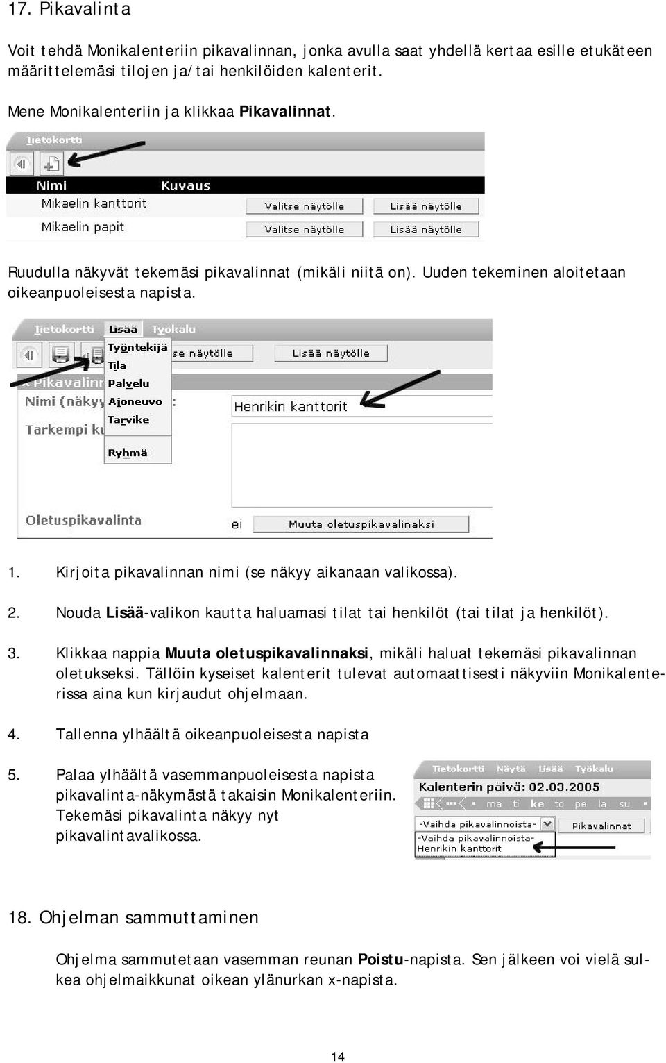 Kirjoita pikavalinnan nimi (se näkyy aikanaan valikossa). 2. Nouda Lisää-valikon kautta haluamasi tilat tai henkilöt (tai tilat ja henkilöt). 3.