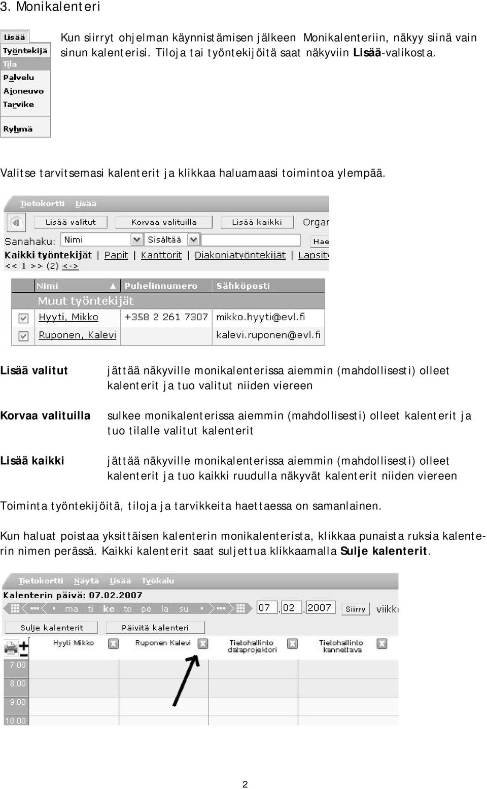 Lisää valitut Korvaa valituilla Lisää kaikki jättää näkyville monikalenterissa aiemmin (mahdollisesti) olleet kalenterit ja tuo valitut niiden viereen sulkee monikalenterissa aiemmin (mahdollisesti)
