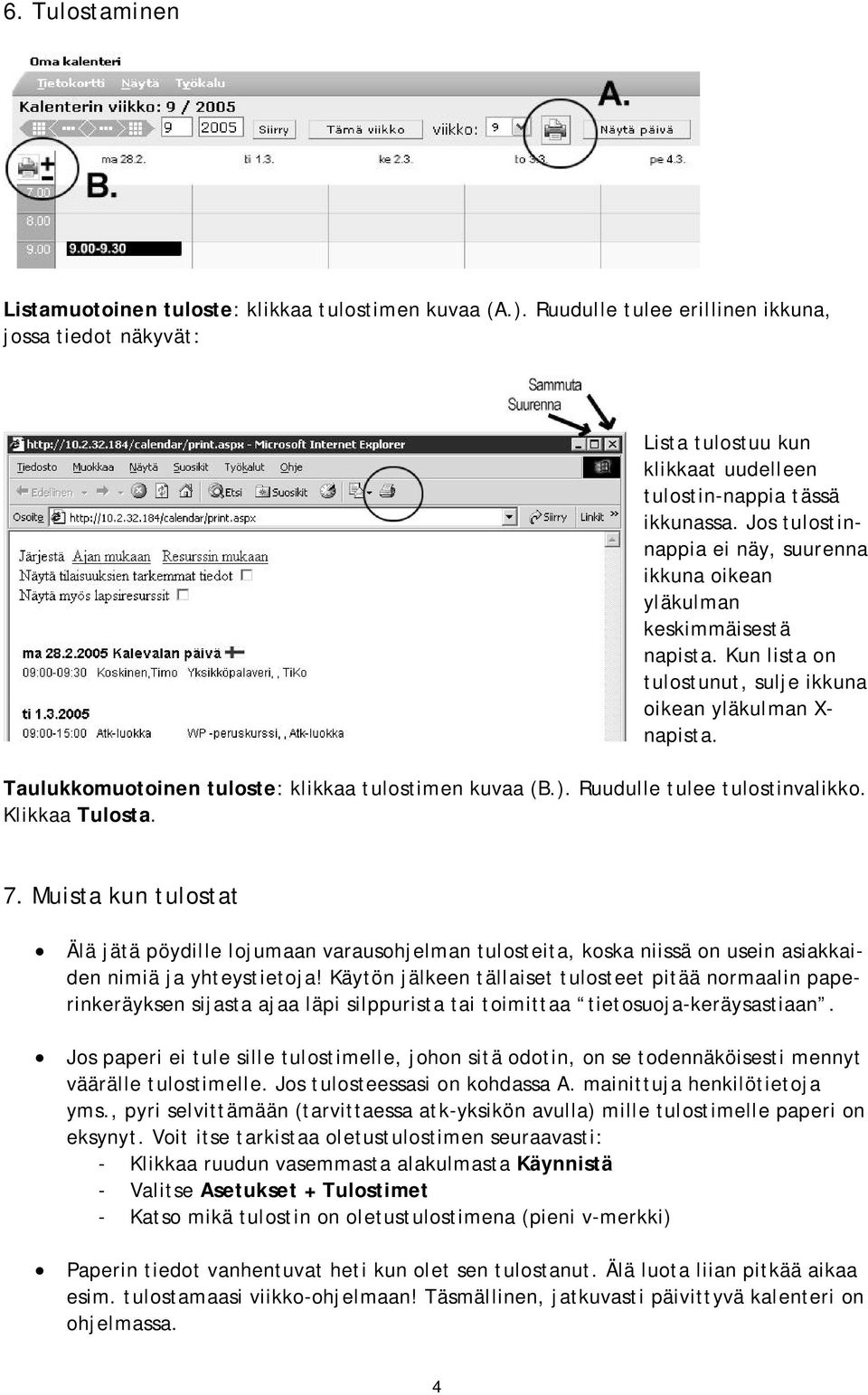 Taulukkomuotoinen tuloste: klikkaa tulostimen kuvaa (B.). Ruudulle tulee tulostinvalikko. Klikkaa Tulosta. 7.