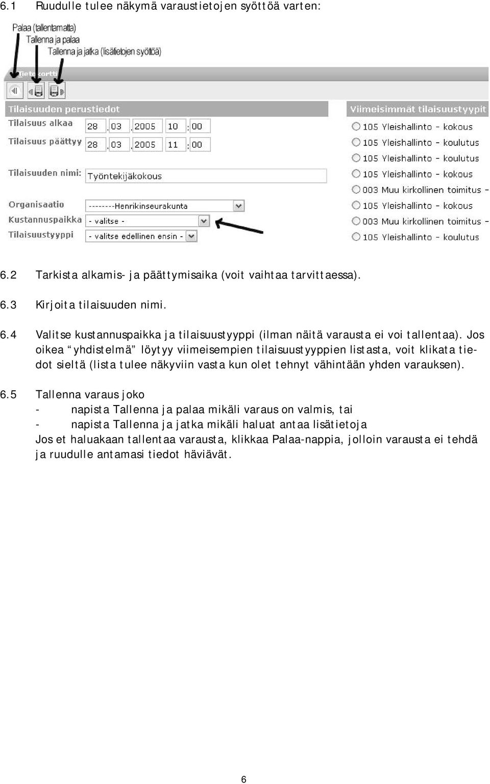 6.5 Tallenna varaus joko - napista Tallenna ja palaa mikäli varaus on valmis, tai - napista Tallenna ja jatka mikäli haluat antaa lisätietoja Jos et haluakaan tallentaa