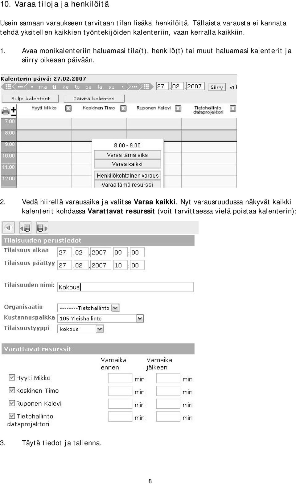 Avaa monikalenteriin haluamasi tila(t), henkilö(t) tai muut haluamasi kalenterit ja siirry oikeaan päivään. 2.