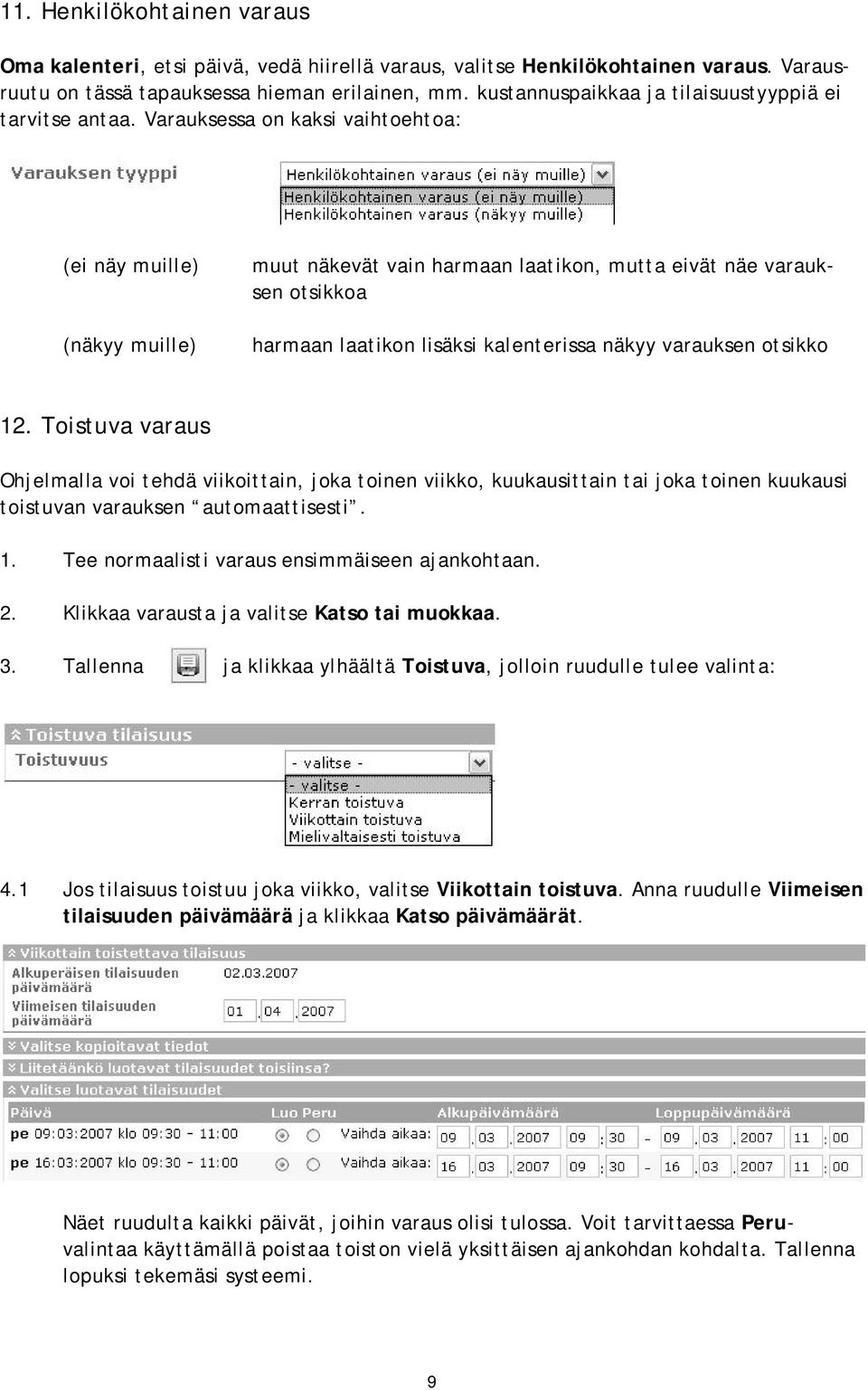 Varauksessa on kaksi vaihtoehtoa: (ei näy muille) (näkyy muille) muut näkevät vain harmaan laatikon, mutta eivät näe varauksen otsikkoa harmaan laatikon lisäksi kalenterissa näkyy varauksen otsikko
