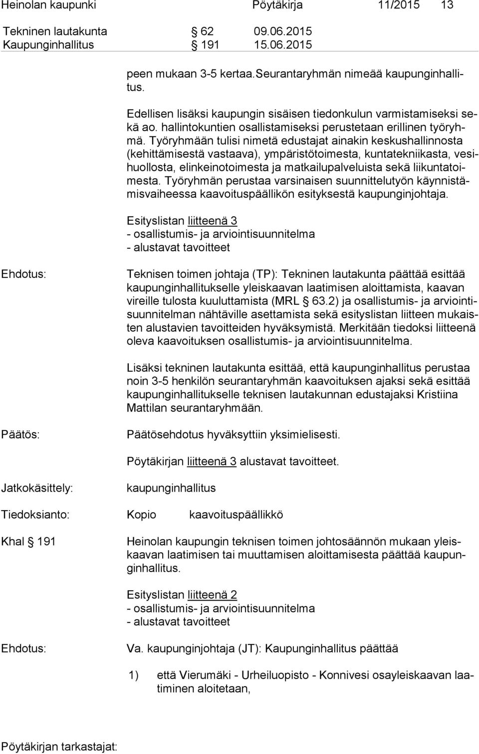 Työryhmään tulisi nimetä edustajat ainakin keskushallinnosta (ke hit tä mi ses tä vastaava), ympäristötoimesta, kuntatekniikasta, ve sihuol los ta, elinkeinotoimesta ja matkailupalveluista sekä lii