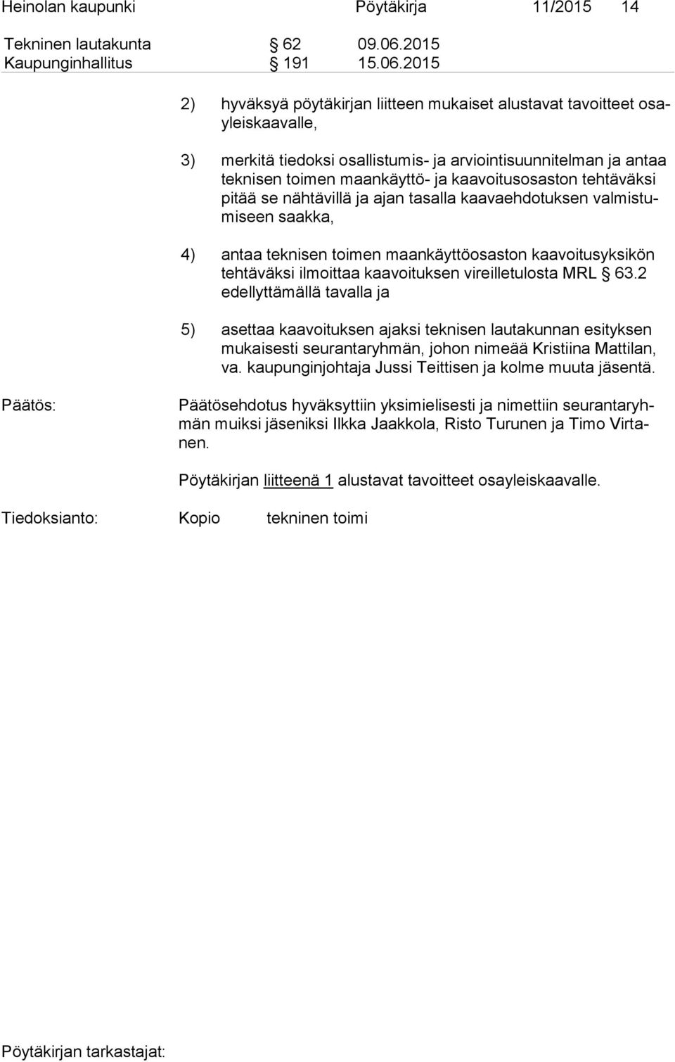 2015 2) hyväksyä pöytäkirjan liitteen mukaiset alustavat ta voit teet osayleis kaa val le, 3) merkitä tiedoksi osallistumis- ja arviointisuunnitelman ja antaa tek ni sen toimen maankäyttö- ja