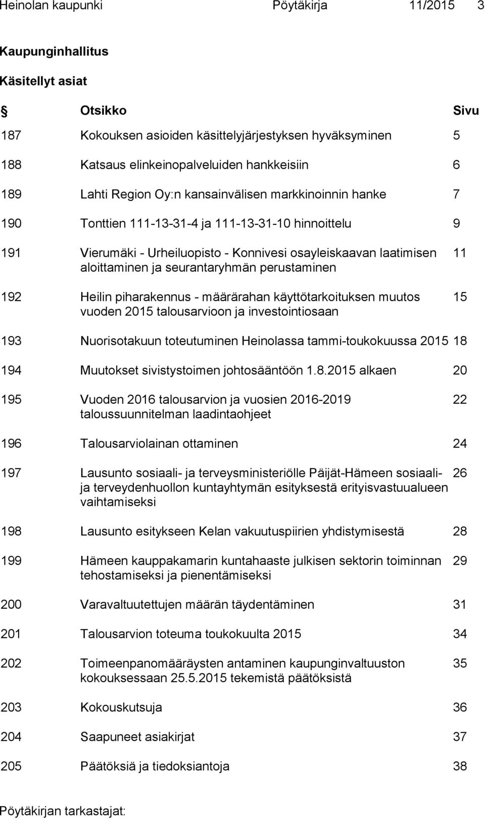 seurantaryhmän perustaminen 192 Heilin piharakennus - määrärahan käyttötarkoituksen muutos vuoden 2015 talousarvioon ja investointiosaan 11 15 193 Nuorisotakuun toteutuminen Heinolassa