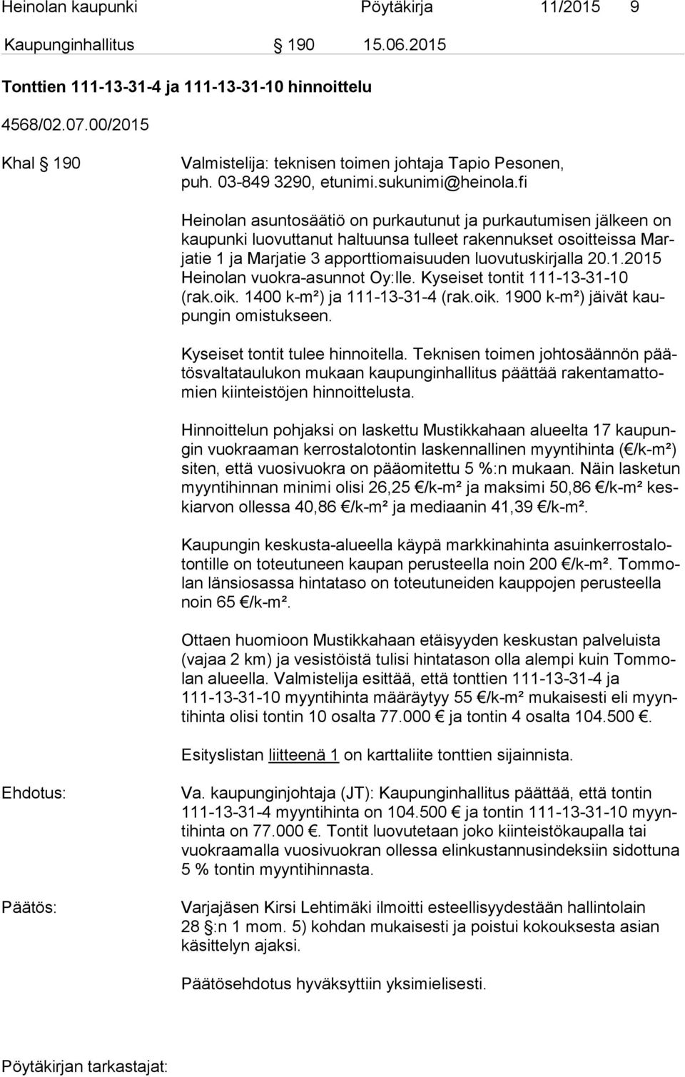 fi Heinolan asuntosäätiö on purkautunut ja purkautumisen jälkeen on kau pun ki luovuttanut haltuunsa tulleet rakennukset osoitteissa Marja tie 1 ja Marjatie 3 apporttiomaisuuden luovutuskirjalla 20.1.2015 Hei no lan vuokra-asunnot Oy:lle.