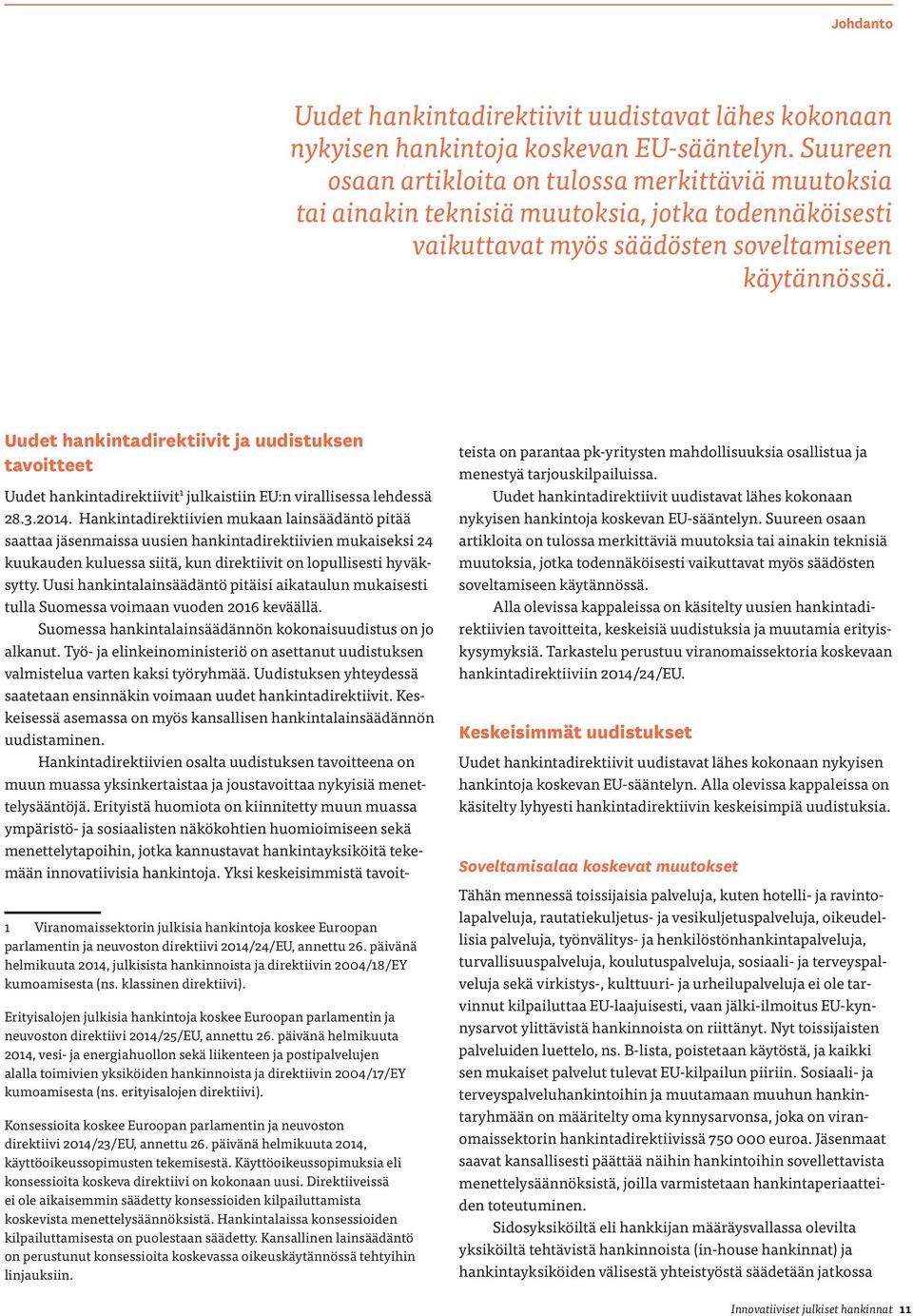 Uudet hankintadirektiivit ja uudistuksen tavoitteet Uudet hankintadirektiivit 1 julkaistiin EU:n virallisessa lehdessä 28.3.2014.