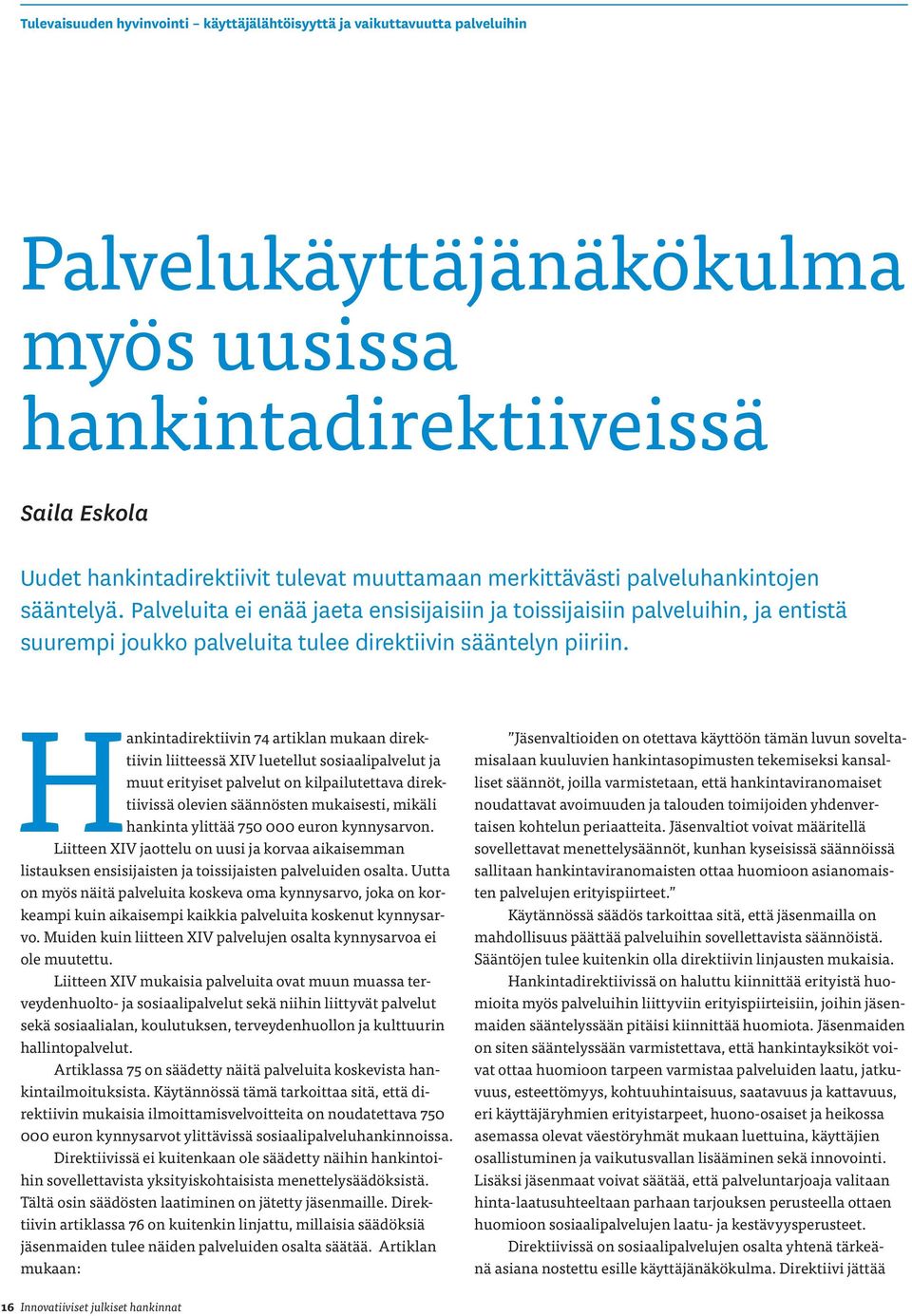 Hankintadirektiivin 74 artiklan mukaan direktiivin liitteessä XIV luetellut sosiaalipalvelut ja muut erityiset palvelut on kilpailutettava direktiivissä olevien säännösten mukaisesti, mikäli hankinta