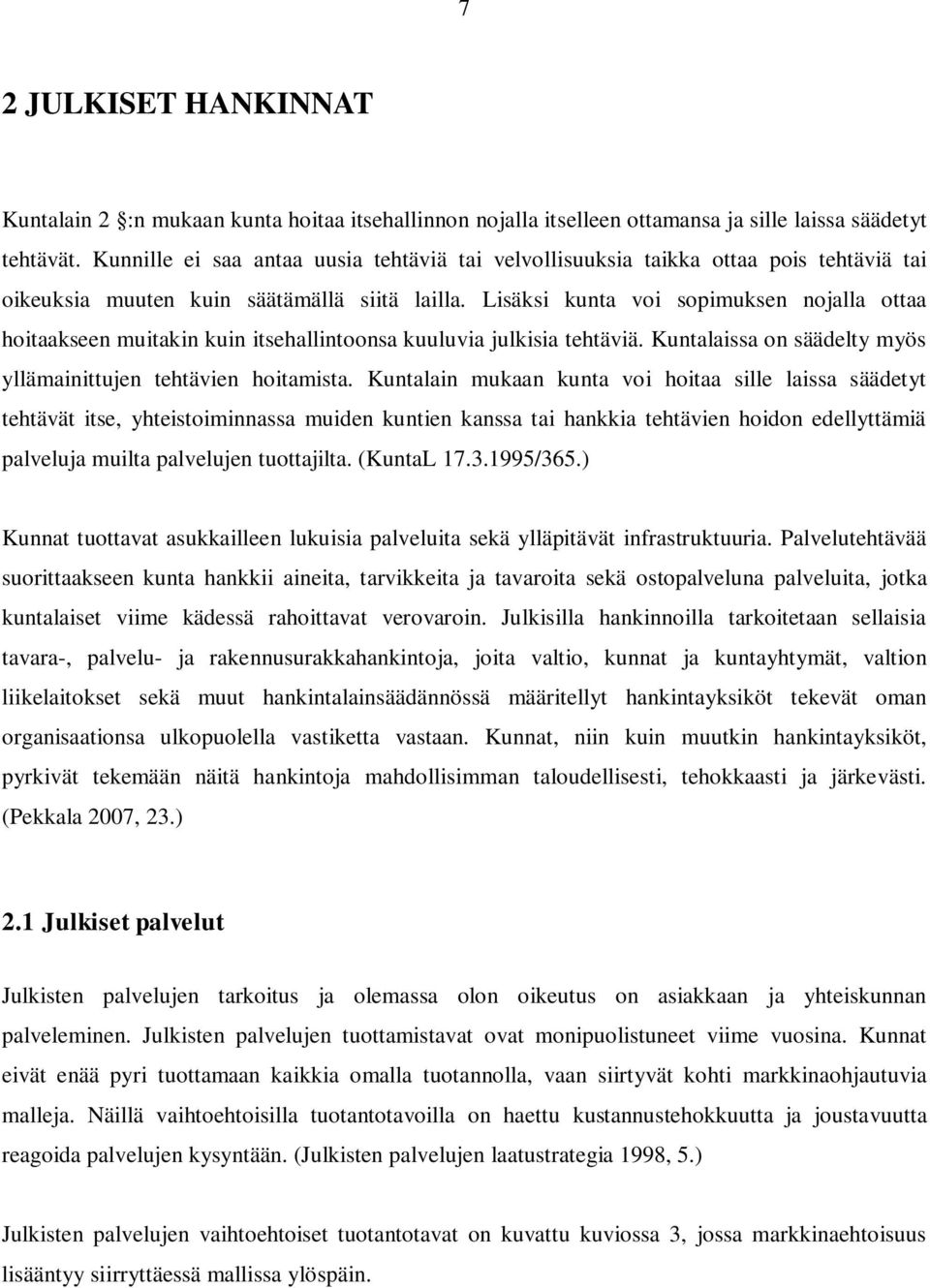 Lisäksi kunta voi sopimuksen nojalla ottaa hoitaakseen muitakin kuin itsehallintoonsa kuuluvia julkisia tehtäviä. Kuntalaissa on säädelty myös yllämainittujen tehtävien hoitamista.