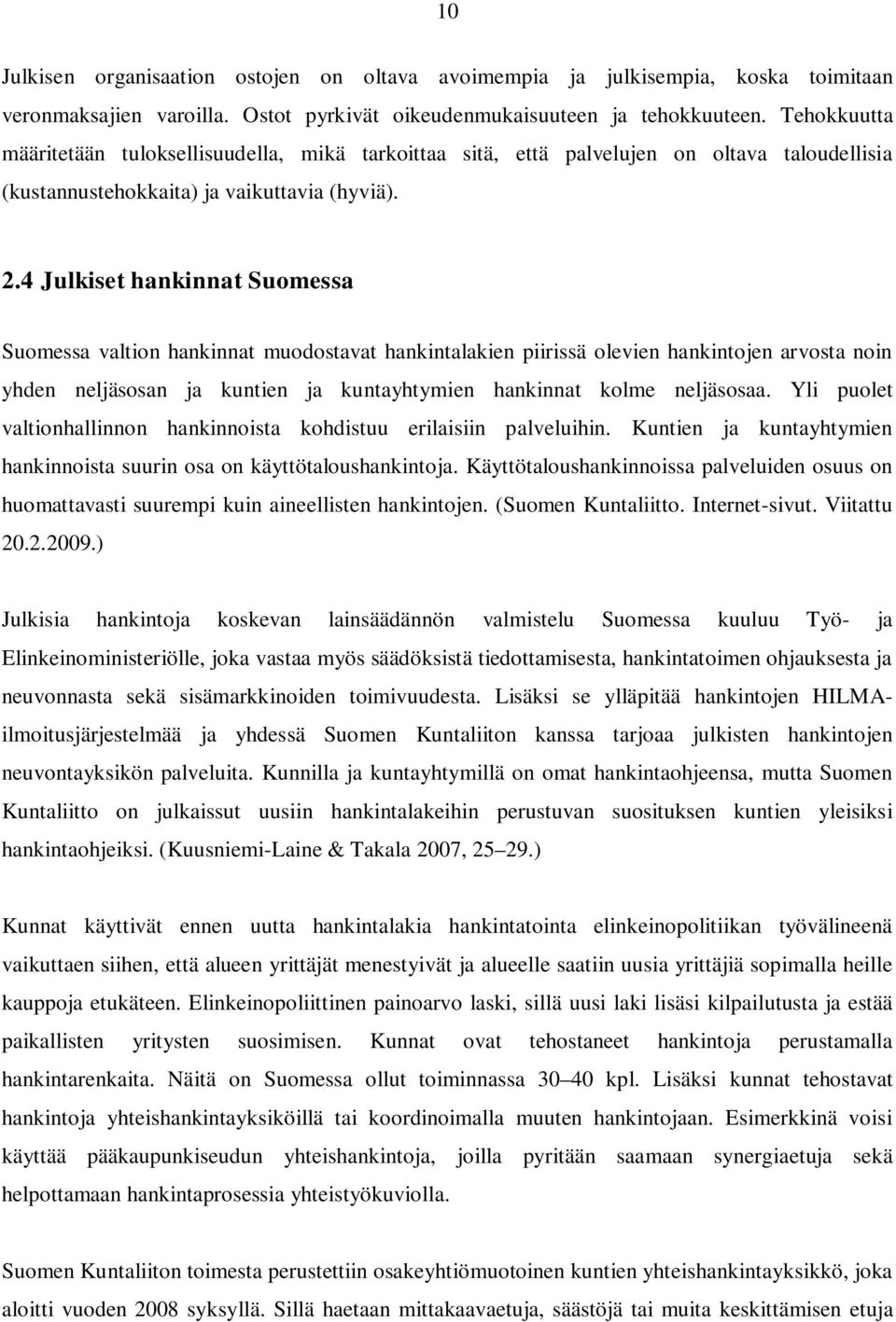 4 Julkiset hankinnat Suomessa Suomessa valtion hankinnat muodostavat hankintalakien piirissä olevien hankintojen arvosta noin yhden neljäsosan ja kuntien ja kuntayhtymien hankinnat kolme neljäsosaa.