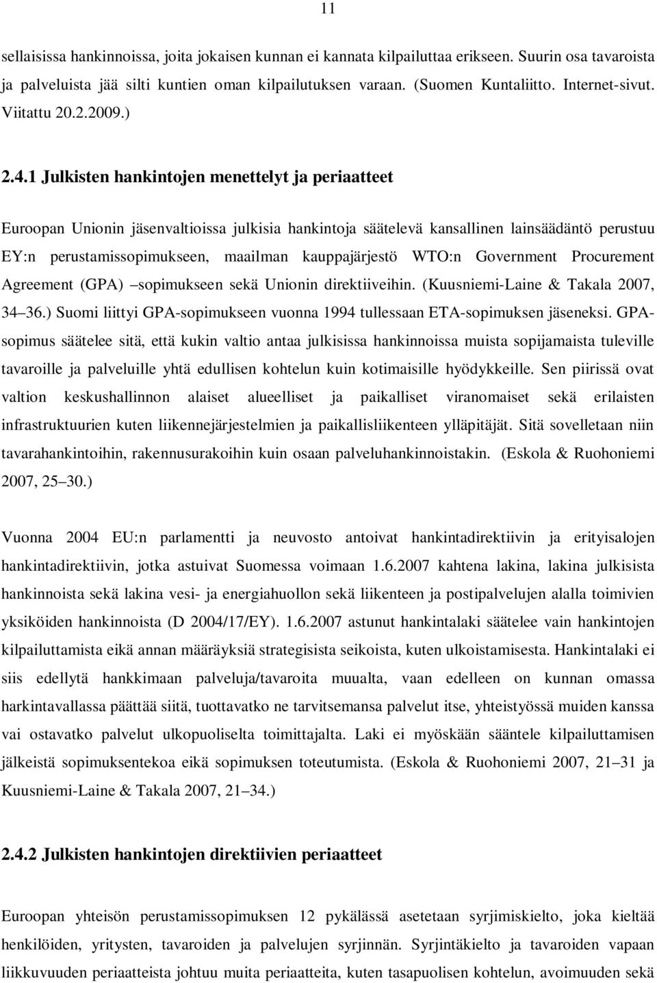 1 Julkisten hankintojen menettelyt ja periaatteet Euroopan Unionin jäsenvaltioissa julkisia hankintoja säätelevä kansallinen lainsäädäntö perustuu EY:n perustamissopimukseen, maailman kauppajärjestö