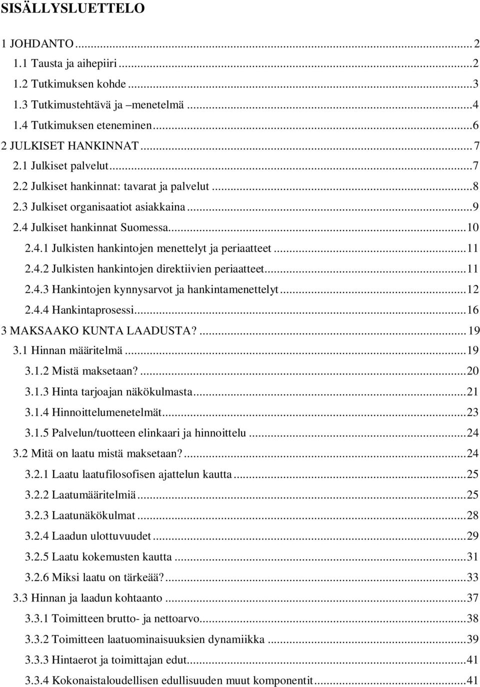 .. 11 2.4.2 Julkisten hankintojen direktiivien periaatteet... 11 2.4.3 Hankintojen kynnysarvot ja hankintamenettelyt... 12 2.4.4 Hankintaprosessi... 16 3 MAKSAAKO KUNTA LAADUSTA?... 19 3.