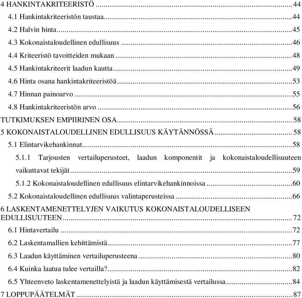 .. 58 5 KOKONAISTALOUDELLINEN EDULLISUUS KÄYTÄNNÖSSÄ... 58 5.1 Elintarvikehankinnat... 58 5.1.1 Tarjousten vertailuperusteet, laadun komponentit ja kokonaistaloudellisuuteen vaikuttavat tekijät... 59 5.