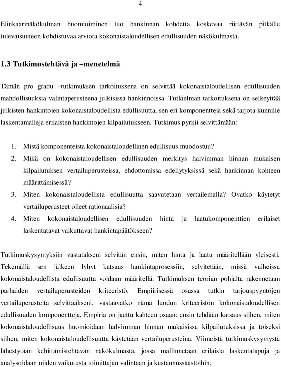 Tutkielman tarkoituksena on selkeyttää julkisten hankintojen kokonaistaloudellista edullisuutta, sen eri komponentteja sekä tarjota kunnille laskentamalleja erilaisten hankintojen kilpailutukseen.