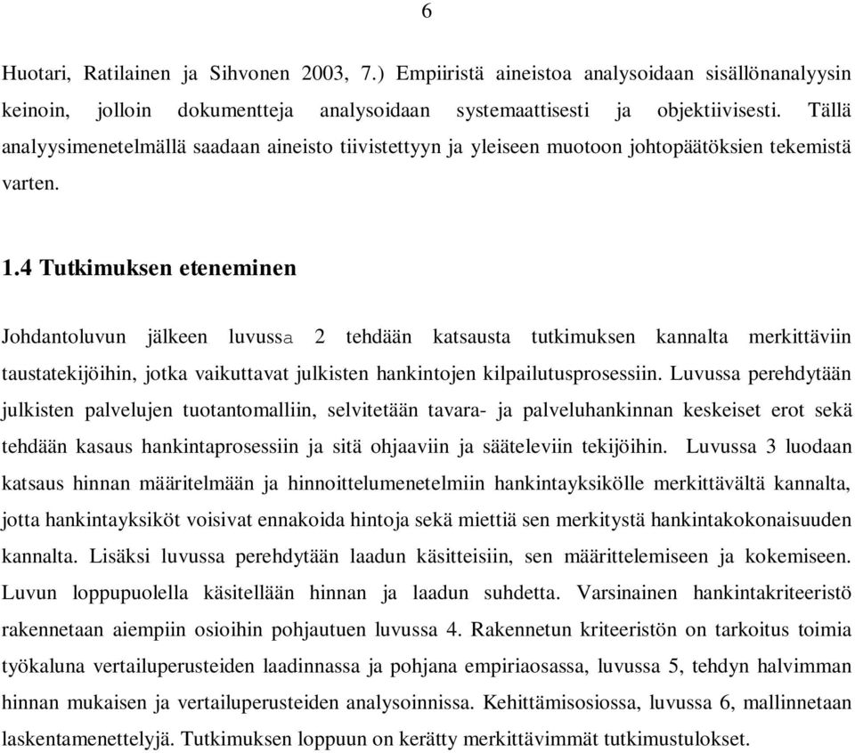 4 Tutkimuksen eteneminen Johdantoluvun jälkeen luvussa 2 tehdään katsausta tutkimuksen kannalta merkittäviin taustatekijöihin, jotka vaikuttavat julkisten hankintojen kilpailutusprosessiin.