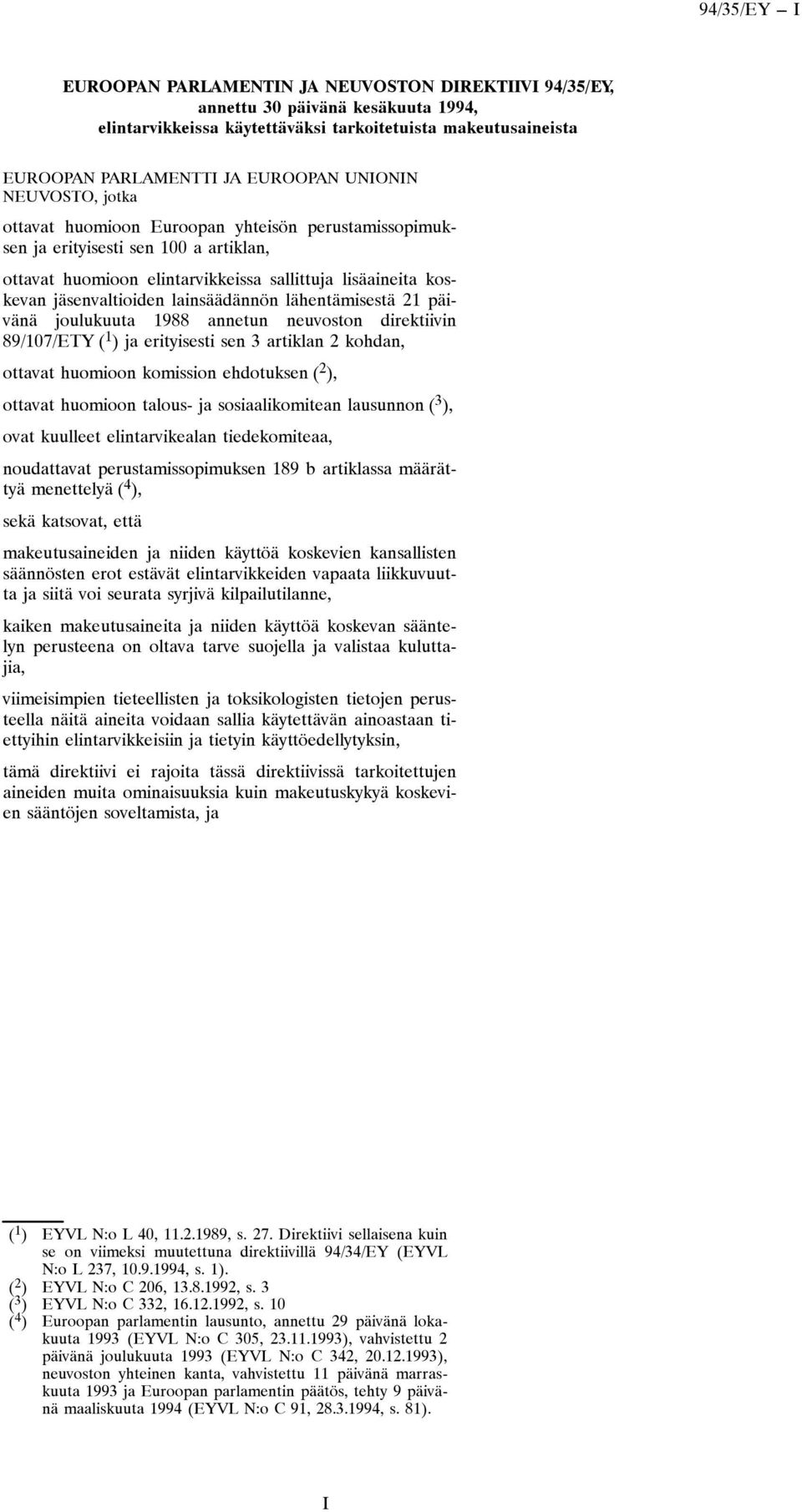 lähentämisestä 21 päivänä joulukuuta 1988 annetun neuvoston direktiivin 89/107/ETY ( 1 ) ja erityisesti sen 3 artiklan 2 kohdan, ottavat huomioon komission ehdotuksen ( 2 ), ottavat huomioon talous-