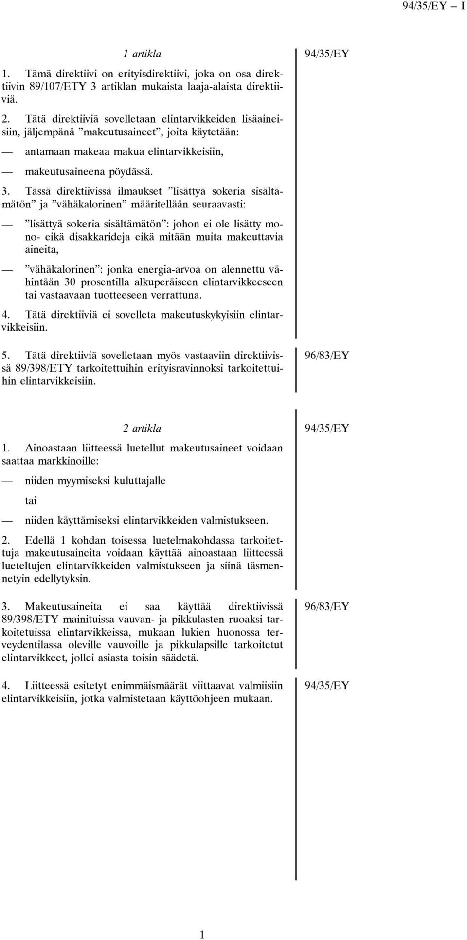 Tässä direktiivissä ilmaukset lisättyä sokeria sisältämätön ja vähäkalorinen määritellään seuraavasti: lisättyä sokeria sisältämätön : johon ei ole lisätty mono- eikä disakkarideja eikä mitään muita