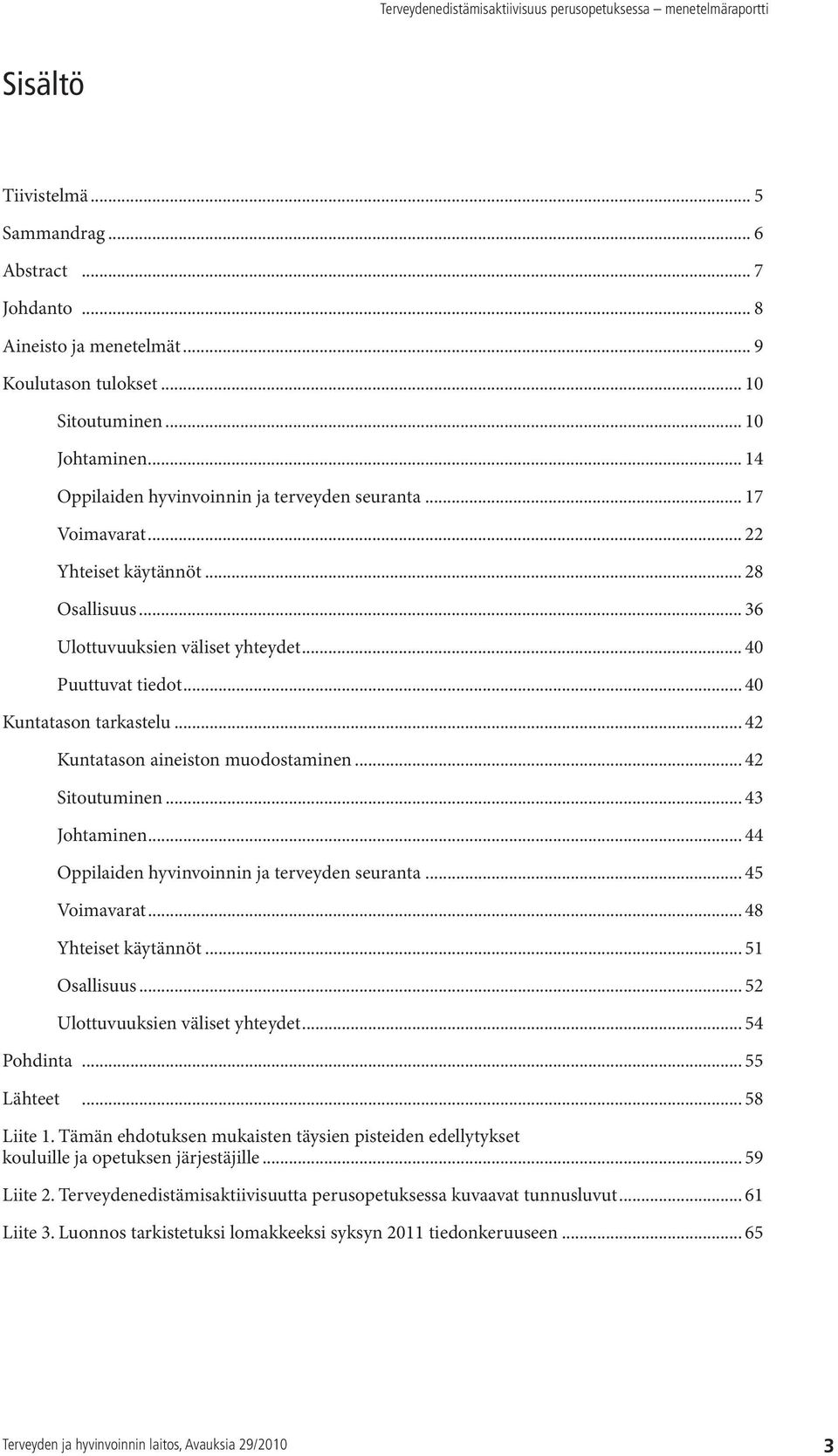 .. 42 Kuntatason aineiston muodostaminen... 42 Sitoutuminen... 43 Johtaminen... 44 Oppilaiden hyvinvoinnin ja terveyden seuranta... 45 Voimavarat... 48 Yhteiset käytännöt... 51 Osallisuus.