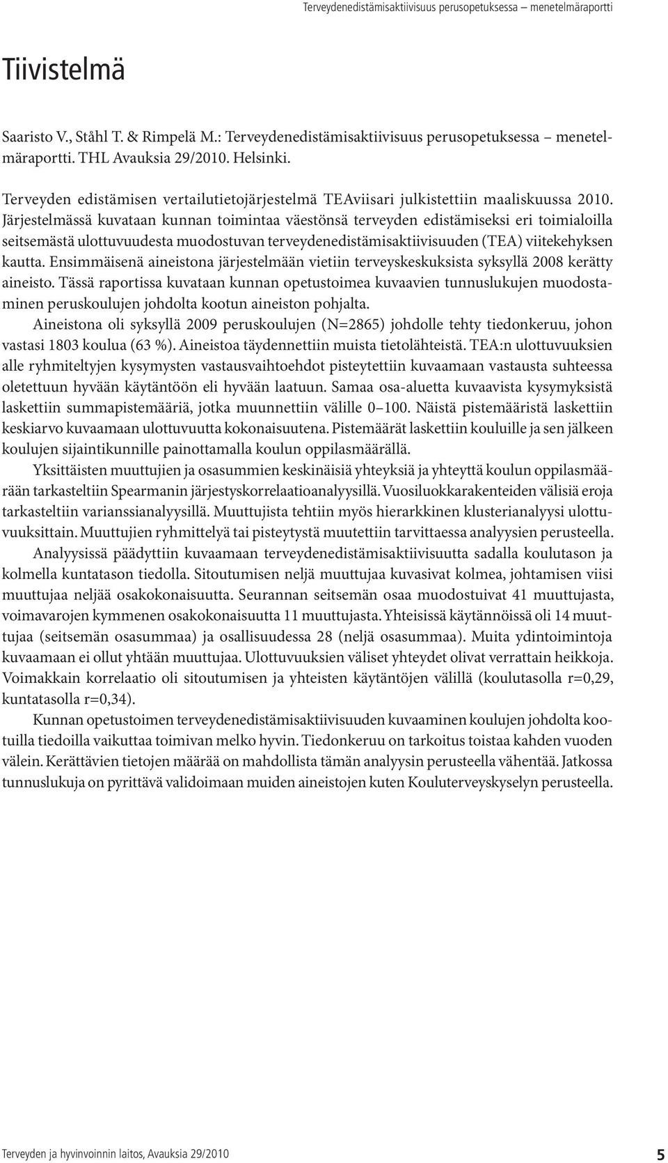 Järjestelmässä kuvataan kunnan toimintaa väestönsä terveyden edistämiseksi eri toimialoilla seitsemästä ulottuvuudesta muodostuvan terveydenedistämisaktiivisuuden (TEA) viitekehyksen kautta.