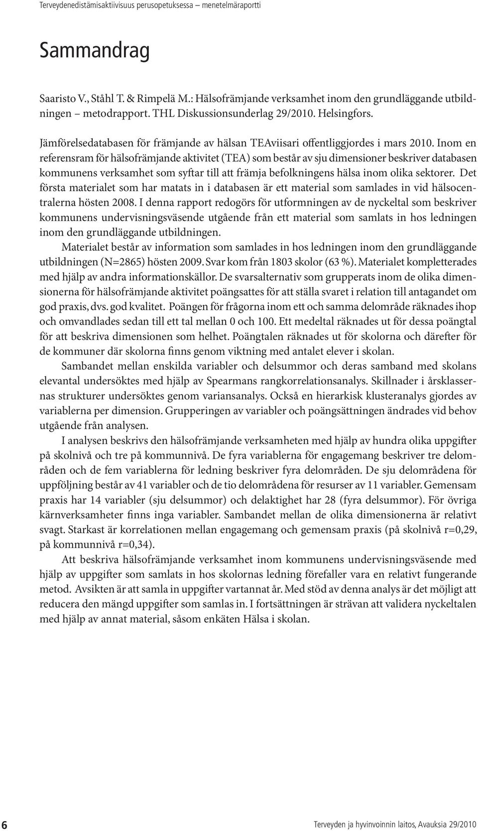 Inom en referensram för hälsofrämjande aktivitet (TEA) som består av sju dimensioner beskriver databasen kommunens verksamhet som syftar till att främja befolkningens hälsa inom olika sektorer.