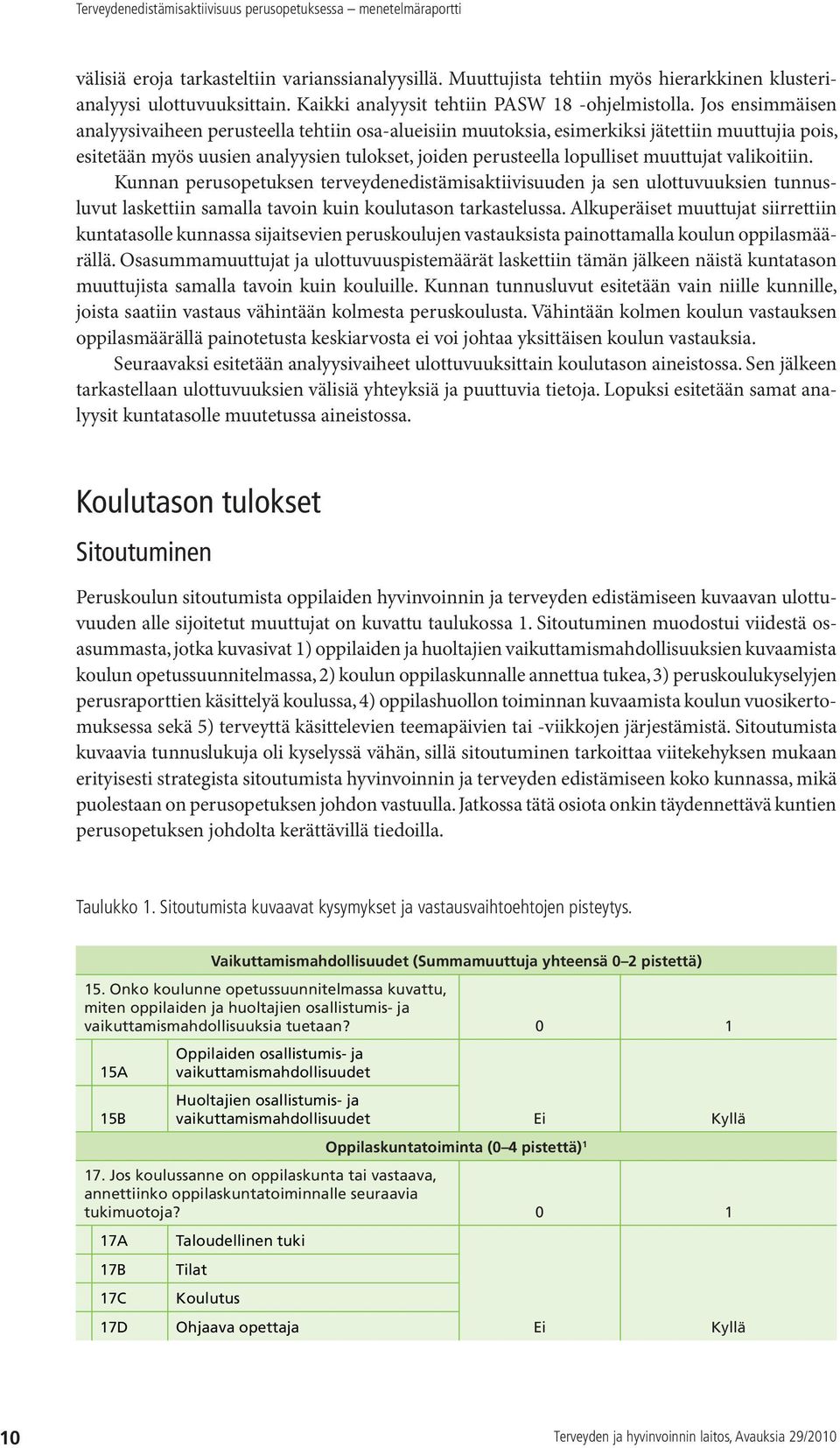 valikoitiin. Kunnan perusopetuksen terveydenedistämisaktiivisuuden ja sen ulottuvuuksien tunnusluvut laskettiin samalla tavoin kuin koulutason tarkastelussa.