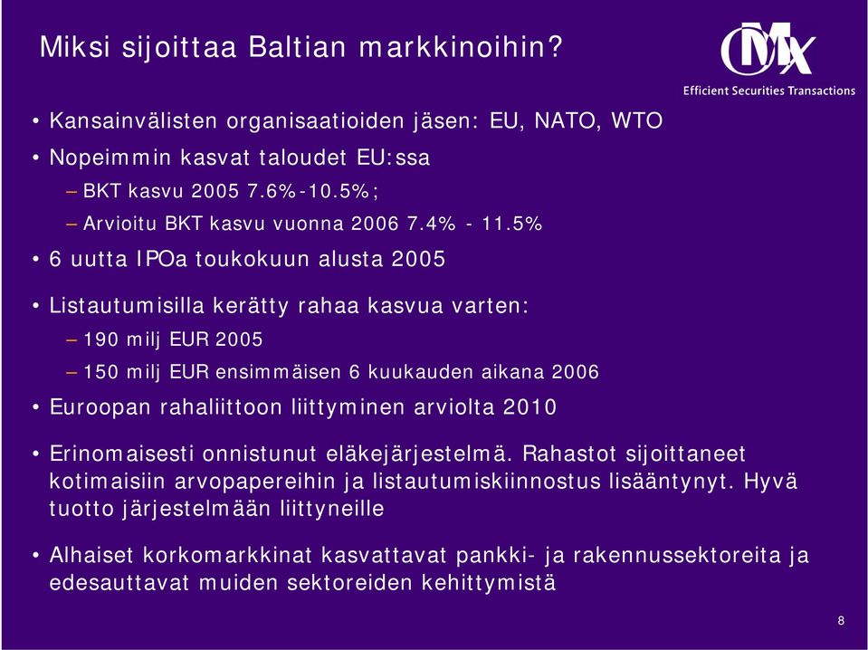 5% 6 uutta IPOa toukokuun alusta 2005 Listautumisilla kerätty rahaa kasvua varten: 190 milj EUR 2005 150 milj EUR ensimmäisen 6 kuukauden aikana 2006 Euroopan