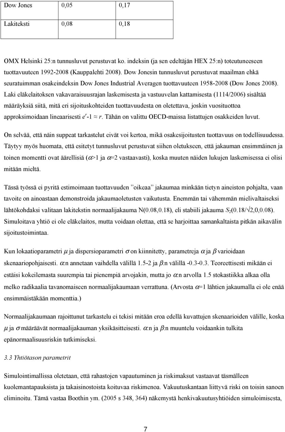 Laki eläkelaitoksen vakavaraisuusrajan laskemisesta ja vastuuvelan kattamisesta (1114/2006) sisältää määräyksiä siitä, mitä eri sijoituskohteiden tuottavuudesta on oletettava, joskin vuosituottoa