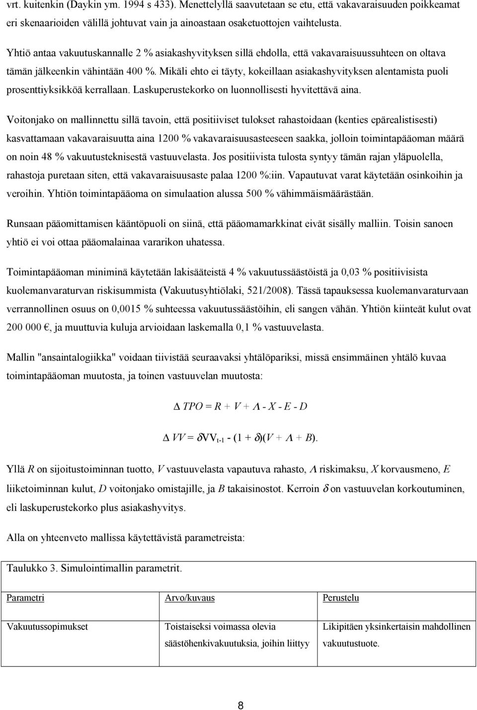 Mikäli ehto ei täyty, kokeillaan asiakashyvityksen alentamista puoli prosenttiyksikköä kerrallaan. Laskuperustekorko on luonnollisesti hyvitettävä aina.