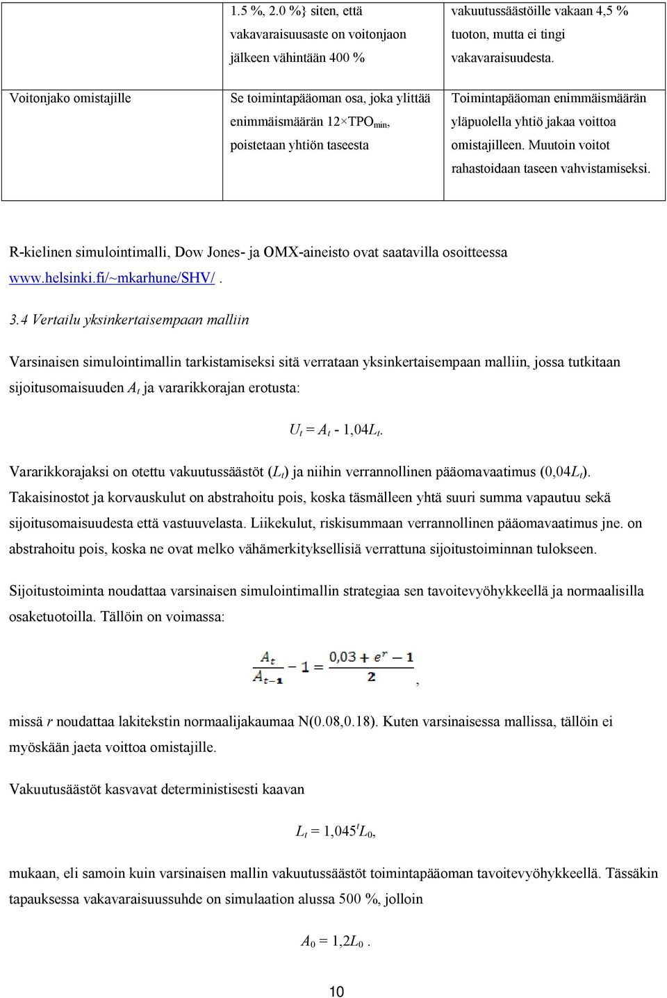 Muutoin voitot rahastoidaan taseen vahvistamiseksi. R-kielinen simulointimalli, Dow Jones- ja OMX-aineisto ovat saatavilla osoitteessa www.helsinki.fi/~mkarhune/shv/. 3.