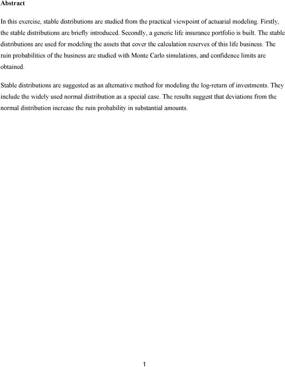 The ruin probabilities of the business are studied with Monte Carlo simulations, and confidence limits are obtained.