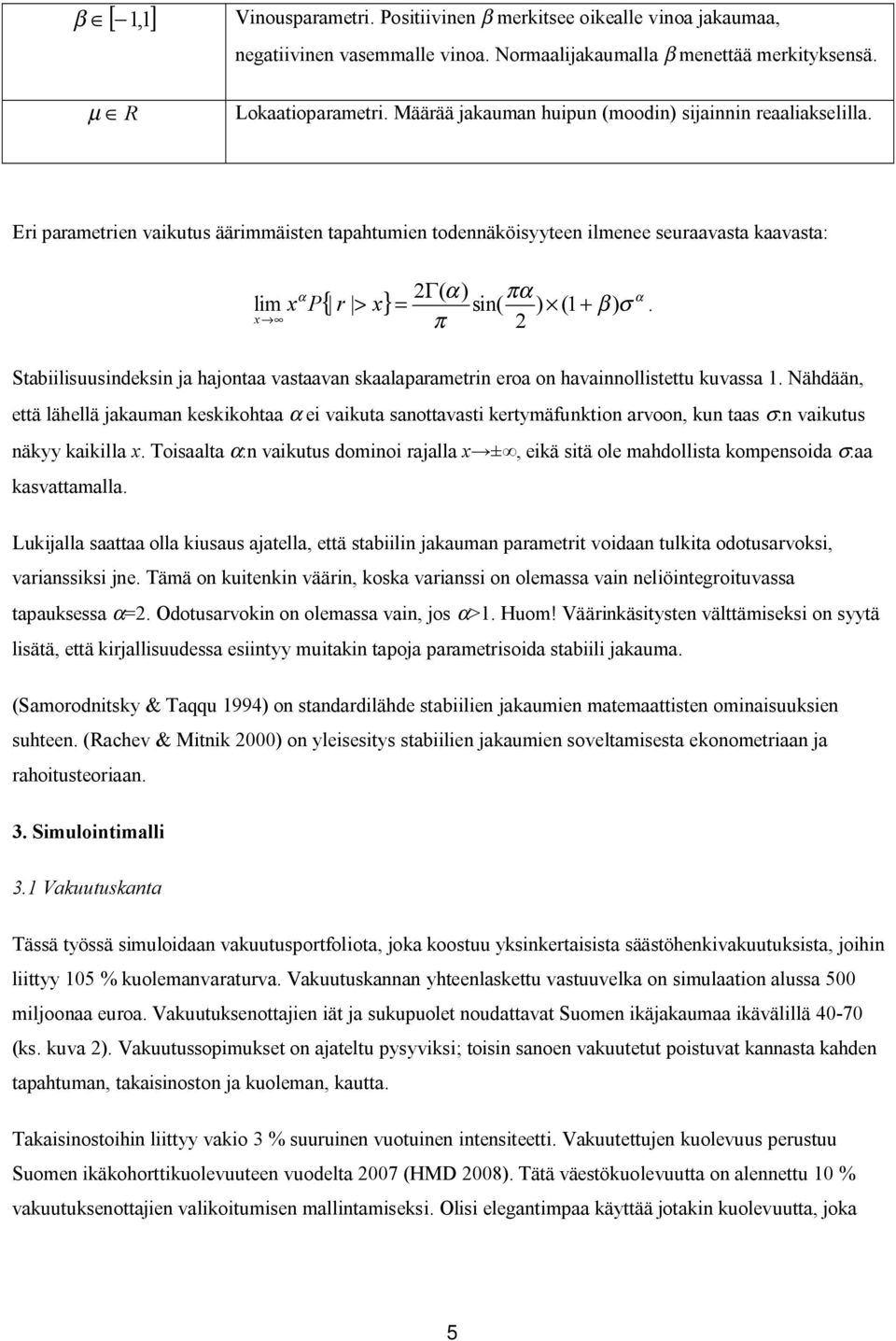 Eri parametrien vaikutus äärimmäisten tapahtumien todennäköisyyteen ilmenee seuraavasta kaavasta: 2Γ( α) π πα 2 α { r > x} = sin( ) (1 β ) σ α lim x P + x Stabiilisuusindeksin ja hajontaa vastaavan