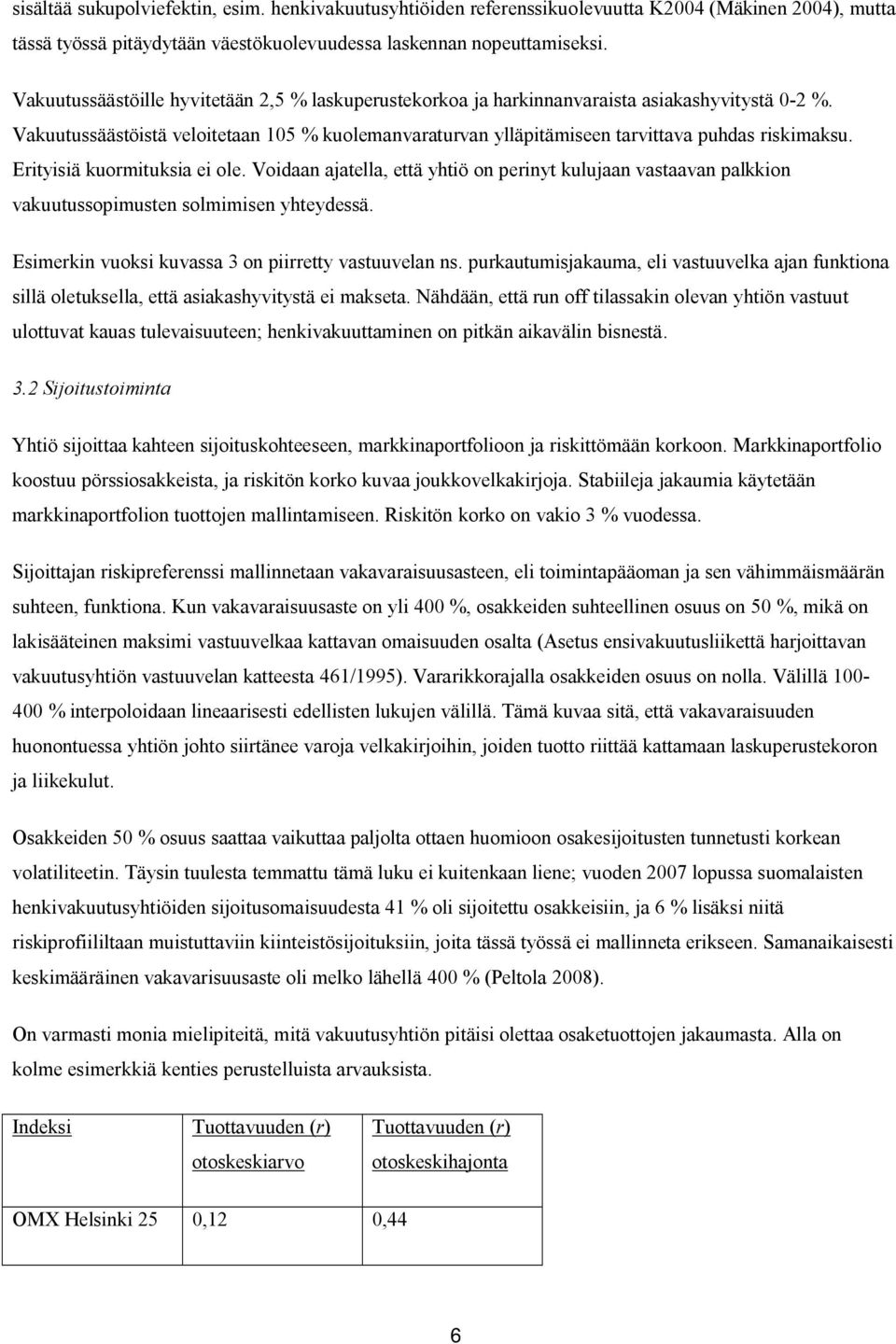 Erityisiä kuormituksia ei ole. Voidaan ajatella, että yhtiö on perinyt kulujaan vastaavan palkkion vakuutussopimusten solmimisen yhteydessä. Esimerkin vuoksi kuvassa 3 on piirretty vastuuvelan ns.